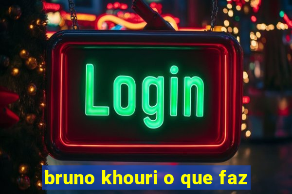 bruno khouri o que faz